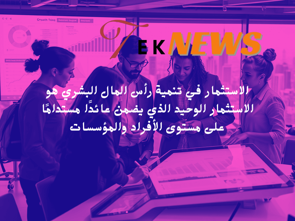 أهمية تنمية رأس المال البشري في بيئة العمل المعاصرة